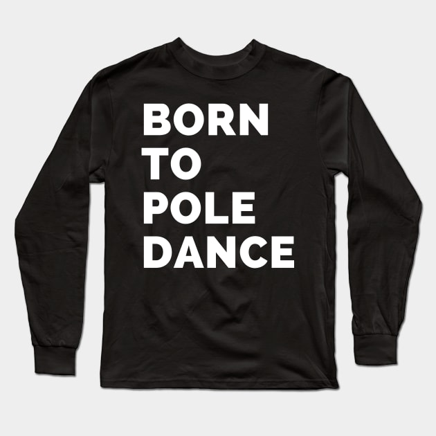 Born To Pole Dance Long Sleeve T-Shirt by Liniskop